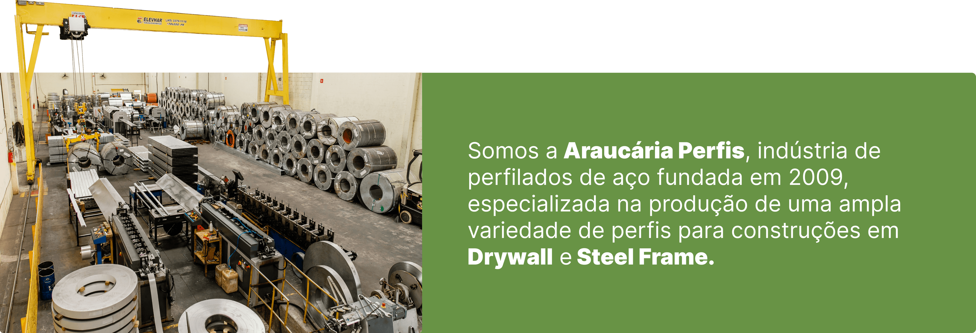 Somos a Araucária Perfis, indústria de perfilados de aço fundada em 2009, especializada na produção de uma ampla variedade de perfis para construções em Drywall e Steel Frame.