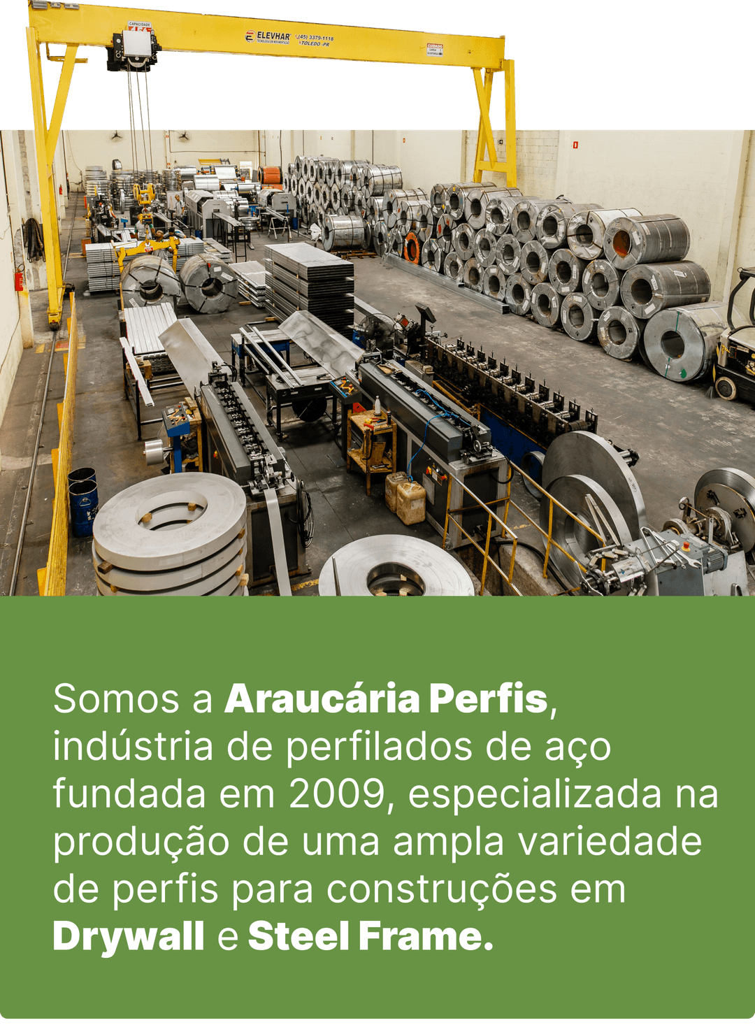 Somos a Araucária Perfis, indústria de perfilados de aço fundada em 2009, especializada na produção de uma ampla variedade de perfis para construções em Drywall e Steel Frame.